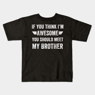 If you think I'm awesome you should meet my brother Kids T-Shirt